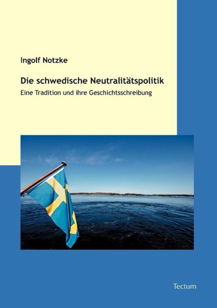 Cover for Ingolf Notzke · Die Schwedische Neutralitatspolitik: Eine Tradition Und Ihre Geschichtsschreibung (Paperback Book) [German edition] (2011)