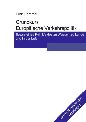Cover for Lutz Dommel · Grundkurs Europaische Verkehrspolitik: Basics eines Politikfeldes zu Wasser, zu Lande und in der Luft (Paperback Book) [German edition] (2005)