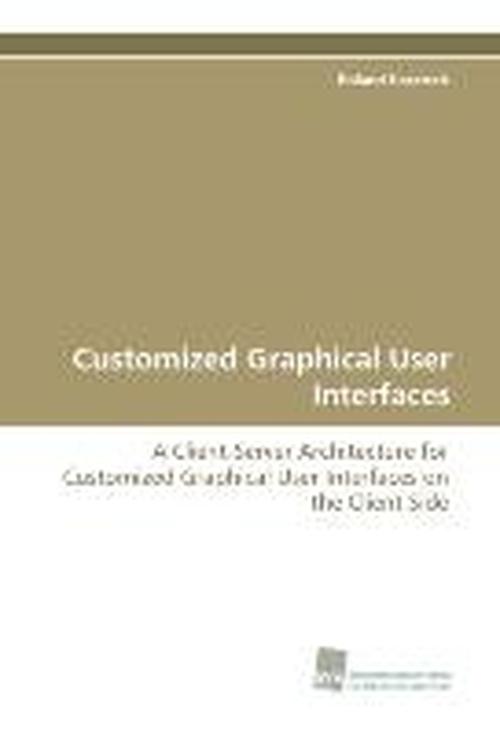 Cover for Roland Haratsch · Customized Graphical User Interfaces: a Client-server Architecture for Customized Graphical User Interfaces on the Client Side (Paperback Book) (2010)
