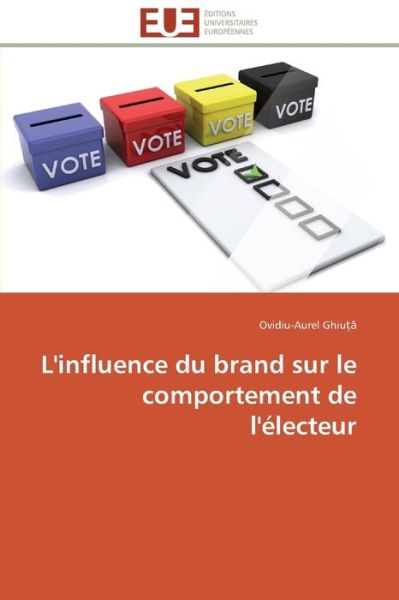 Cover for Ovidiu-aurel Ghiuta · L'influence Du Brand Sur Le Comportement De L'électeur (Paperback Bog) [French edition] (2018)