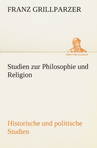 Cover for Franz Grillparzer · Studien Zur Philosophie Und Religion. Historische Und Politische Studien (Tredition Classics) (German Edition) (Paperback Book) [German edition] (2012)