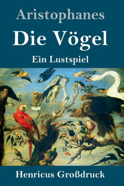 Die Voegel (Grossdruck): Ein Lustspiel - Aristophanes - Książki - Henricus - 9783847845584 - 24 maja 2020