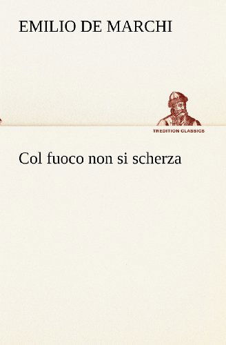 Cover for Emilio De Marchi · Col Fuoco Non Si Scherza (Tredition Classics) (Italian Edition) (Paperback Book) [Italian edition] (2012)