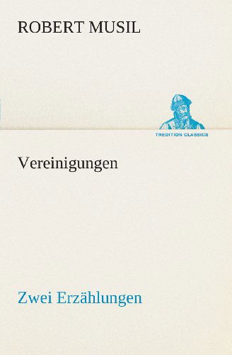 Cover for Robert Musil · Vereinigungen: Zwei Erzählungen (Tredition Classics) (German Edition) (Paperback Bog) [German edition] (2013)