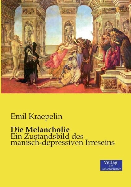 Cover for Emil Kraepelin · Die Melancholie: Ein Zustandsbild des manisch-depressiven Irreseins (Taschenbuch) (2019)