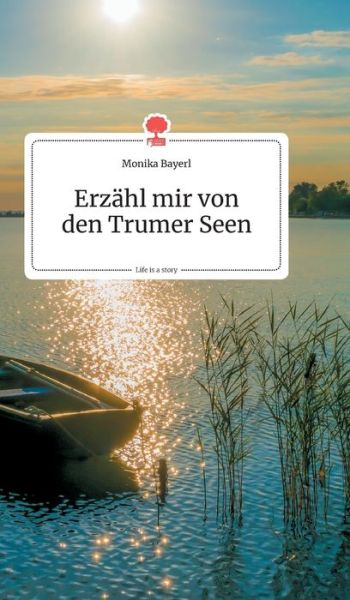 Cover for Monika Bayerl · Erzahl mir von den Trumer Seen. Life is a Story - story.one (Hardcover Book) (2020)