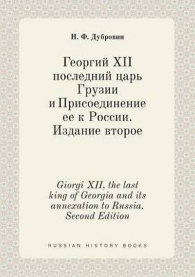 Cover for N F Dubrovin · Giorgi Xii, the Last King of Georgia and Its Annexation to Russia. Second Edition (Paperback Bog) (2015)