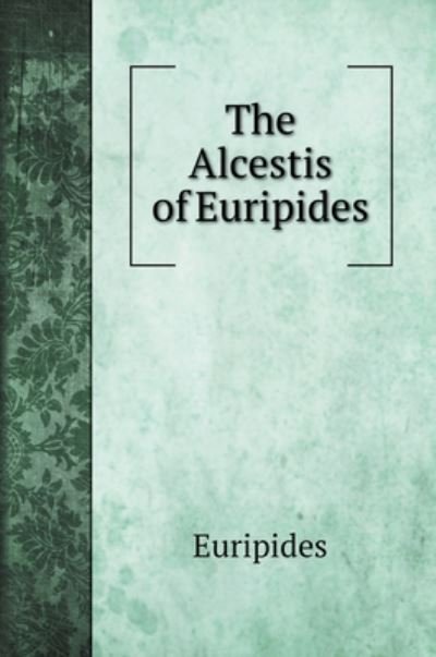 Cover for Euripides · The Alcestis of Euripides (Hardcover bog) (2020)