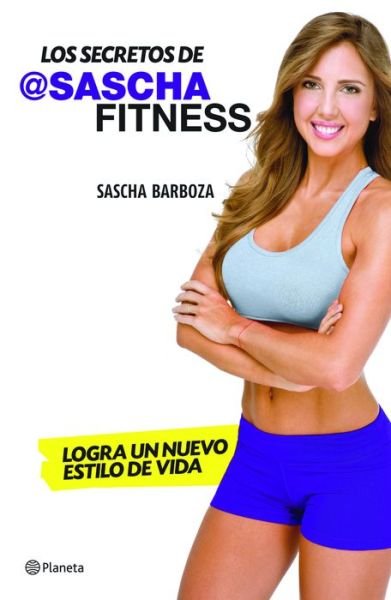 Los Secretos de Sascha Fitness - Sascha Barboza - Kirjat - Planeta Publishing - 9786070732584 - tiistai 5. huhtikuuta 2016