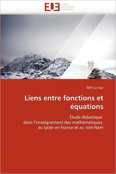 Cover for Tien Le Van · Liens Entre Fonctions et Équations: Étude Didactique  Dans L'enseignement Des Mathématiques  Au Lycée en France et Au Viet-nam (Paperback Book) [French edition] (2018)