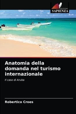 Anatomia della domanda nel turismo internazionale - Robertico Croes - Kirjat - Edizioni Sapienza - 9786203185584 - tiistai 4. toukokuuta 2021