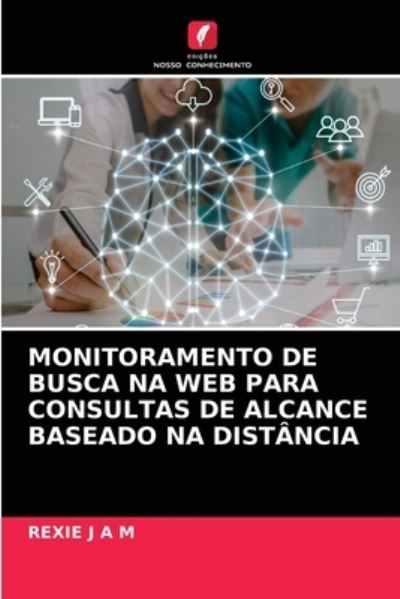 Monitoramento de Busca Na Web Para Consultas de Alcance Baseado Na Distancia - Rexie J A M - Böcker - Edicoes Nosso Conhecimento - 9786204089584 - 17 september 2021