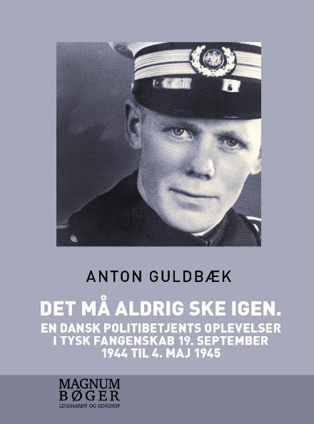 Det må aldrig ske igen. En dansk politibetjents oplevelser i tysk fangenskab 19. september 1944 til 4. maj 1945 - Anton Guldbæk - Books - Saga - 9788711756584 - March 28, 2017