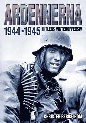 Ardennerna 1944-1945 : Hitlers vinteroffensiv - Christer Bergström - Książki - Vaktel förlag - 9789163729584 - 24 sierpnia 2013