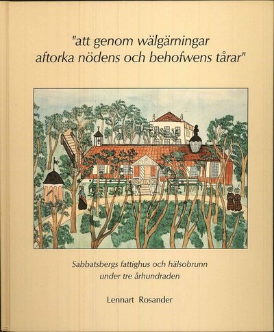 Cover for Lennart Rosander · Stockholm stads monografiserie: att genom wälgärningar aftorka nödens och behofwens tårar (Bound Book) (1996)