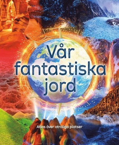 Cover for Anita Ganeri · Vår fantastiska jord : Atlas över otroliga platser (Bound Book) (2022)