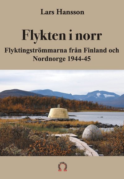 Cover for Lars Hansson · Flykten i norr : Flyktingströmmarna från Finland och Nordnorge 1944-45 (Book) (2022)