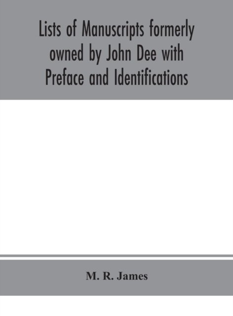 Lists of manuscripts formerly owned by John Dee with Preface and Identifications - M R James - Bücher - Alpha Edition - 9789354154584 - 14. September 2020