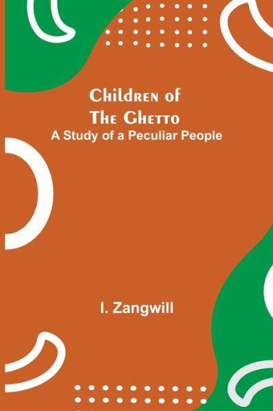 Cover for I Zangwill · Children of the Ghetto; A Study of a Peculiar People (Pocketbok) (2021)