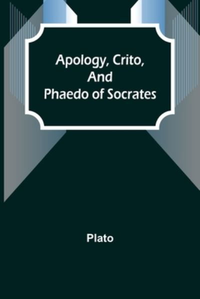 Apology, Crito, and Phaedo of Socrates - Plato - Books - Alpha Edition - 9789355397584 - December 16, 2021