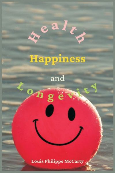 Cover for Louis Philippe McCarty · Health, Happiness, and Longevity: Health without medicine: happiness without money: the result, longevity (Paperback Book) (2021)