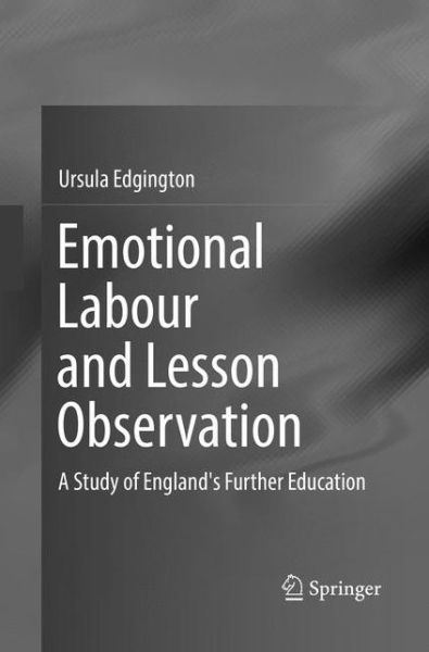Cover for Ursula Edgington · Emotional Labour and Lesson Observation: A Study of England's Further Education (Paperback Book) [Softcover reprint of the original 1st ed. 2017 edition] (2018)