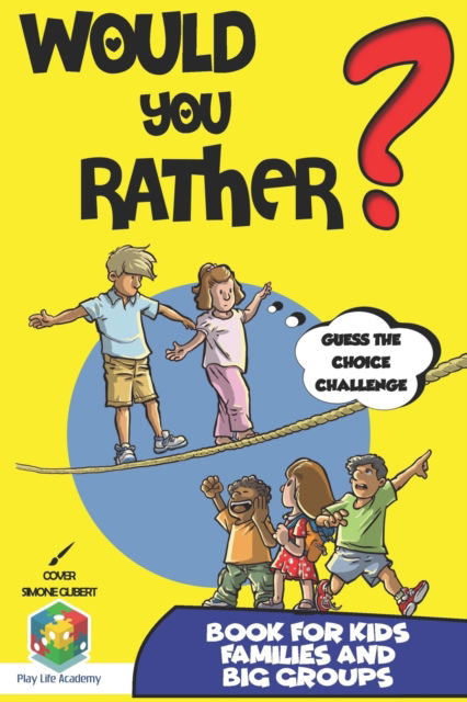 Cover for Play Life Academy · Would You Rather? Book for Kids: Guess the Choice Challenge, Answer The Hilarious, Silly, Questions and Be the Best at Guessing the Right Choice. Gift for Boys and Girls, Road Trip Games (Paperback Book) (2022)