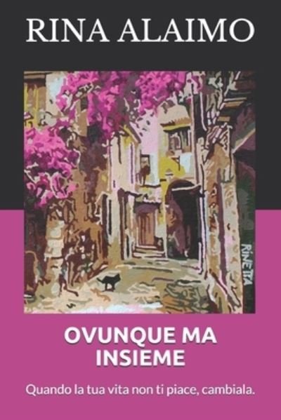 Cover for Rina Alaimo · Ovunque Ma Insieme: Quando la tua vita non ti piace, cambiala. (Pocketbok) (2021)
