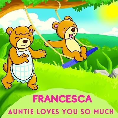 Francesca Auntie Loves You So Much: Aunt & Niece Personalized Gift Book to Cherish for Years to Come - Sweetie Baby - Livros - Independently Published - 9798501444584 - 25 de maio de 2021