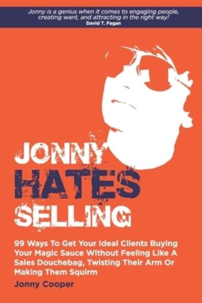 Cover for Jonny Cooper · Jonny Hates Selling: 99 Ways To Get Your Ideal Clients Buying Your Magic Sauce Without Feeling Like A Sales Douchebag, Twisting Their Arm Or Making Them Squirm (Paperback Book) (2021)