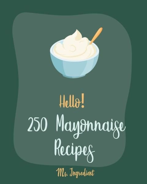 Cover for MS Ingredient · Hello! 250 Mayonnaise Recipes (Paperback Bog) (2020)
