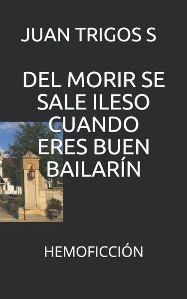 Cover for Juan Trigos S · Del Morir Se Sale Ileso Cuando Eres Buen Bailarin (Paperback Book) (2020)