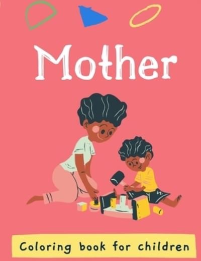 Cover for Fjabi World · Mother's: Coloring book / for kids and adults / the best book to color it with your mom in the mother's day or any other day to showing her your love ( I LOVE YOU MY DEAR MOM) (Taschenbuch) (2021)