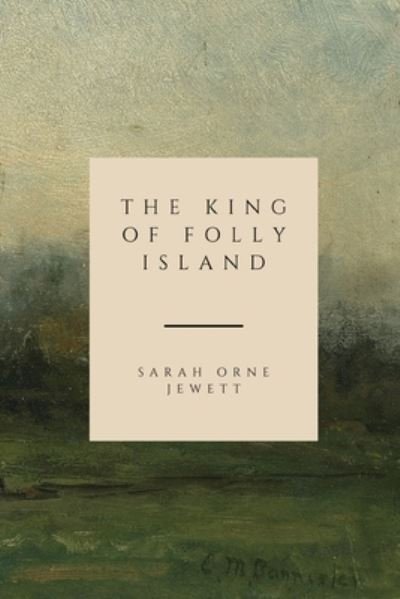 Cover for Sarah Orne Jewett · The King of Folly Island: and Other People (Paperback Book) (2021)