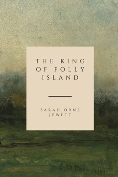 Cover for Sarah Orne Jewett · The King of Folly Island: and Other People (Pocketbok) (2021)