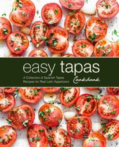 Cover for Booksumo Press · Easy Tapas Cookbook: A Collection of Spanish Tapas Recipes for Real Latin Appetizers (Paperback Bog) (2021)