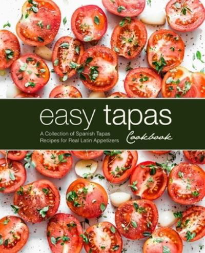 Easy Tapas Cookbook: A Collection of Spanish Tapas Recipes for Real Latin Appetizers - Booksumo Press - Livros - Independently Published - 9798731687584 - 2 de abril de 2021