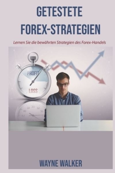 Cover for Wayne Walker · Getestete Forex-Strategien: Lernen Sie die bewahrten Strategien des Forex-Handels (Paperback Book) (2021)