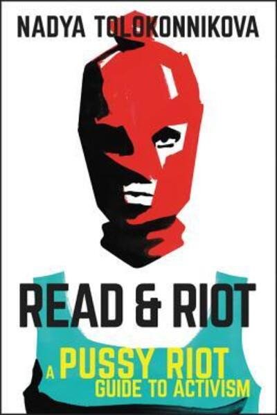 Cover for Nadya Tolokonnikova · Read &amp; Riot: A Pussy Riot Guide to Activism (Hardcover Book) (2018)