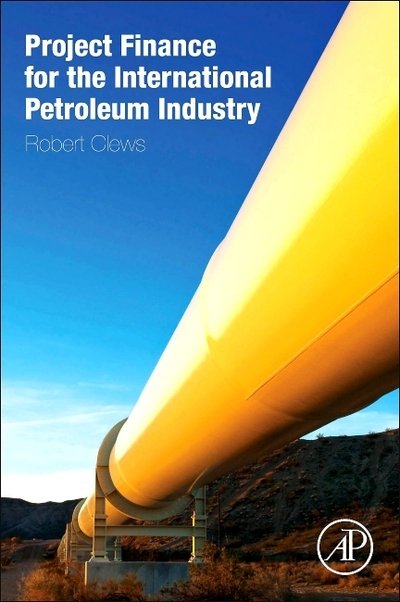 Cover for Clews, Robert (Head of Oil, Gas, and Petrochemicals, Sumitomo Mitsui Banking Corporation) · Project Finance for the International Petroleum Industry (Hardcover Book) (2016)