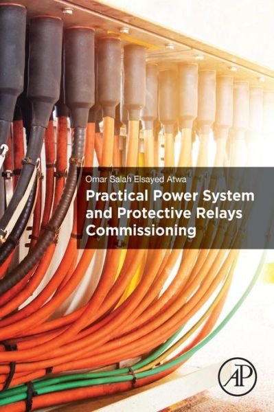 Cover for Atwa, Omar Salah Elsayed (Electrical Power System Protection Engineer and Consultant) · Practical Power System and Protective Relays Commissioning (Paperback Bog) (2019)