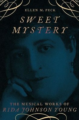 Cover for Peck, Ellen M. (Associate Professor of Drama, Associate Professor of Drama, Jacksonville State University) · Sweet Mystery: The Musical Works of Rida Johnson Young - Broadway Legacies (Hardcover Book) (2021)