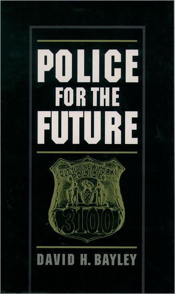 Cover for Bayley, David H. (Dean and Professor, School of Criminal Justice, Dean and Professor, School of Criminal Justice, State University of New York at Albany) · Police for the Future - Studies in Crime and Public Policy (Paperback Book) (1996)