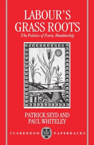 Cover for Seyd, Patrick (Lecturer, Department of Politics, Lecturer, Department of Politics, University of Sheffield) · Labour's Grass Roots: The Politics of Party Membership (Paperback Book) (1992)