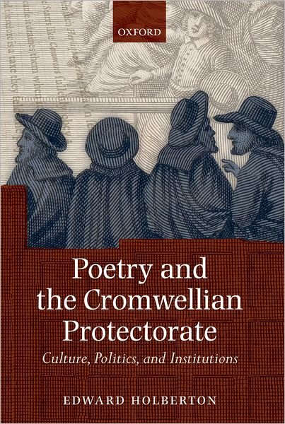 Poetry and the Cromwellian Protectorate: Culture, Politics, and Institutions - Holberton, Edward (Junior Research Fellow, St John's College, Cambridge) - Bøger - Oxford University Press - 9780199544585 - 7. august 2008