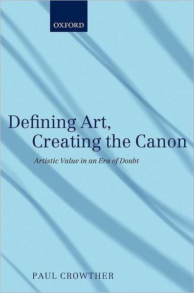 Cover for Crowther, Paul (National University of Ireland Galway) · Defining Art, Creating the Canon: Artistic Value in an Era of Doubt (Paperback Book) (2011)