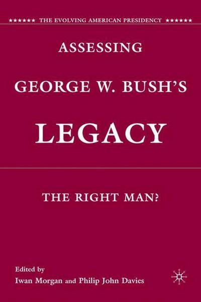 Assessing George W. Bush's Legacy: The Right Man? - The Evolving American Presidency - Iwan Morgan - Bøger - Palgrave Macmillan - 9780230108585 - 26. november 2010