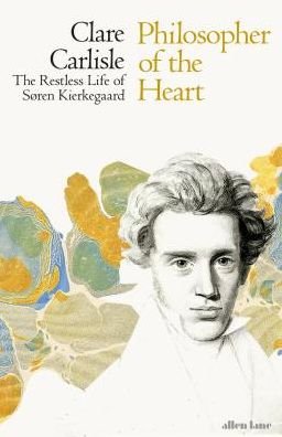 Cover for Clare Carlisle · Philosopher of the Heart: The Restless Life of Soren Kierkegaard (Hardcover Book) (2019)