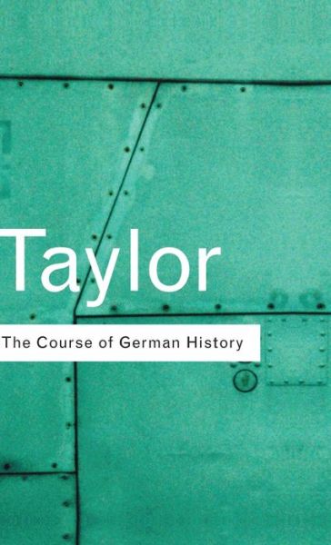 Cover for A.J.P. Taylor · The Course of German History: A Survey of the Development of German History since 1815 - Routledge Classics (Hardcover Book) (2001)