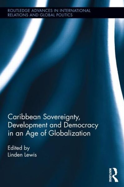 Cover for Linden Lewis · Caribbean Sovereignty, Development and Democracy in an Age of Globalization - Routledge Advances in International Relations and Global Politics (Hardcover Book) (2012)